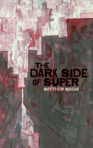 Read The Dark Side of Super (Edition 1) in Indie Illinois The Dark Side of Super (Edition 1) by Matthew Siadak