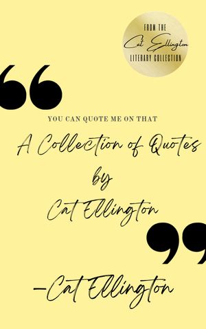 You Can Quote Me On That : A Collection of Quotes by Cat Ellington (Edition 1) by Cat Ellington