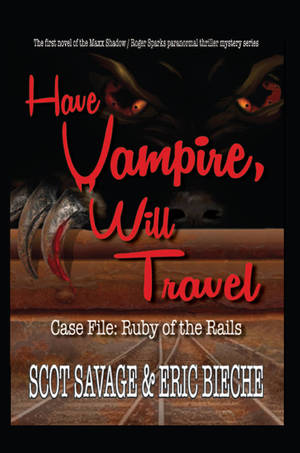 Have Vampire, Will Travel : Case File: Ruby of the Rails by Scot Savage