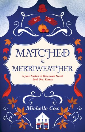 Matched in Merriweather : A Jane Austen in Wisconsin series (Volume 1) by Michelle Cox