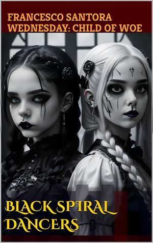 Black Spiral Dancers : Wednesday: Child of Woe by Francesco Santora