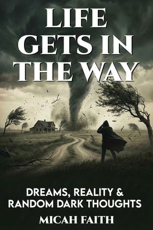 Life Gets in The Way : Dreams, Reality and Random Dark Thoughts (Volume 2) by Micah Faith