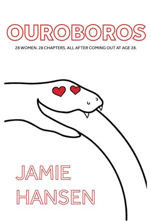 OUROBOROS : 28 women. 28 chapters. All after coming out at age 28. by Jamie Hansen