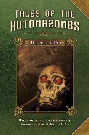 Tales of the Automazombs : A Desperate Plan (Edition 2) by Dex Greenbright