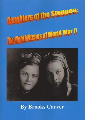 Daughters of the Steppes: The Night Witches of World War II by Brooks Carver