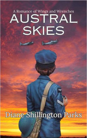Austral Skies : A Romance of Wings and Wrenches by Diane Shillington Parks