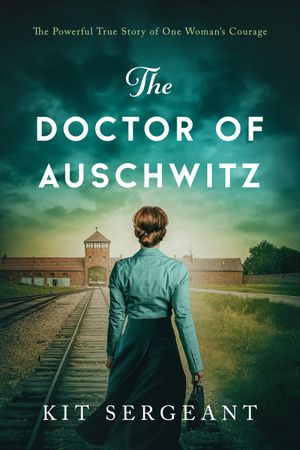 The Doctor of Auschwitz  : The Powerful True Story of One Woman's Courage by Kit Sergeant