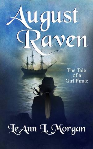 August Raven : The Tale of a Girl Pirate by LeAnn L. Morgan