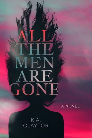 All the Men Are Gone by K.A. Claytor