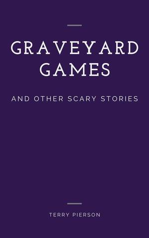 Graveyard Games and Other Scary Stories by Terry Pierson