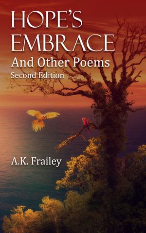 Hopes Embrace And Other Poems (Edition 2) by A. K. Frailey
