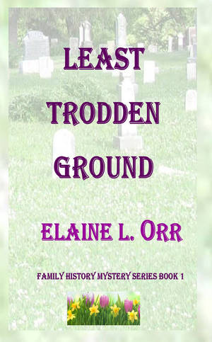 Least Trodden Ground : Family History Mystery Series Book 1 (Volume 1) by Elaine L. Orr