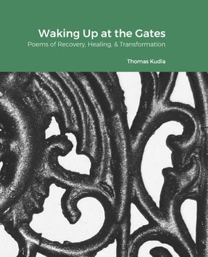 Waking Up at the Gates : Poems of Recovery, Healing, & Transformation by T. Kudla