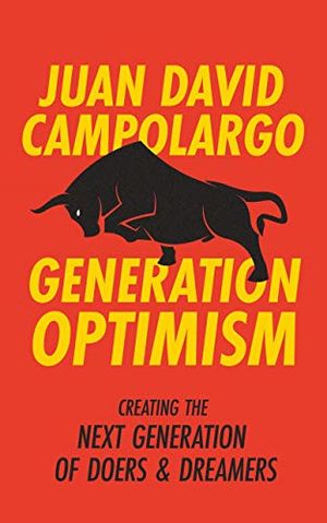 Generation Optimism : How To Create The Next Generation of Doers and Dreamers by Juan David Campolargo