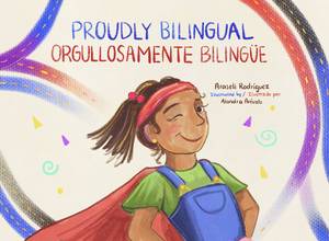Proudly Bilingual : Orgullosamente Bilingüe by Araseli Rodriguez