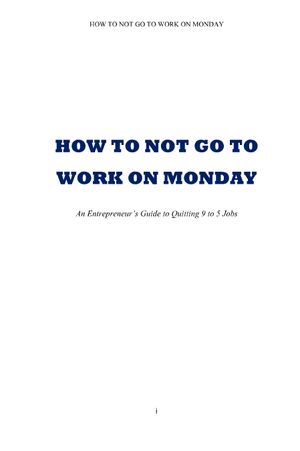 How To Not Go To Work On Monday : A Simple Guide to Quit Your 9 to 5 by Cerrone Crowder