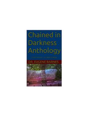 Chained in Darkness Anthology (Volume 1, Edition 2) by Eugene Barnes