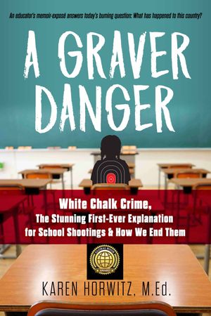 A Graver Danger :  White Chalk Crime, The Stunning First-Ever Explanation for School Shootings & How We End Them by Karen Horwitz