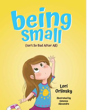 Being Small (Isn't So Bad After All) by Lori Orlinsky