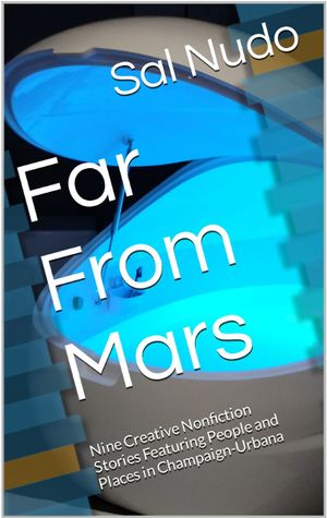 Far From Mars : Nine Creative Nonfiction Stories Featuring People and Places in Champaign-Urbana by Sal Nudo