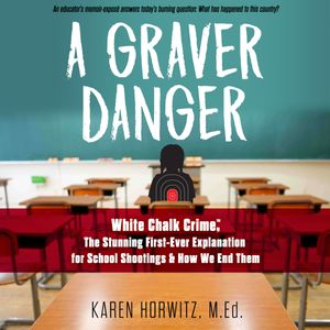 A Graver Danger  : White Chalk Crime: The Stunning First-Ever Explanation for School Shootings & How We End Them by Karen Horwitz