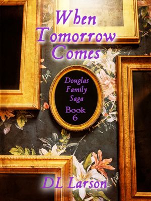 When Tomorrow Comes                 By DL Larson : Book 6 of the Douglas Family Saga (Volume 6) by DL Larson